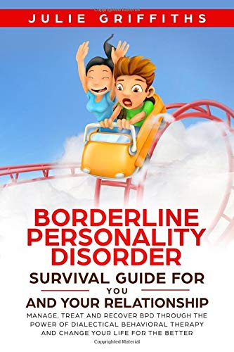 Borderline Personality Disorder Survival Guide for You and Your Relationship: Manage, Treat and Recover BPD Through the Power of Dialectical Behavioral Therapy