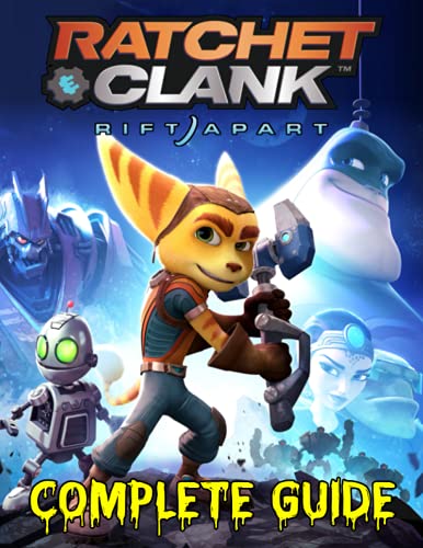Ratchet & Clank Rift Apart : COMPLETE GUIDE: Best Tips, Tricks, Walkthroughs and Strategies to Become a Pro Player