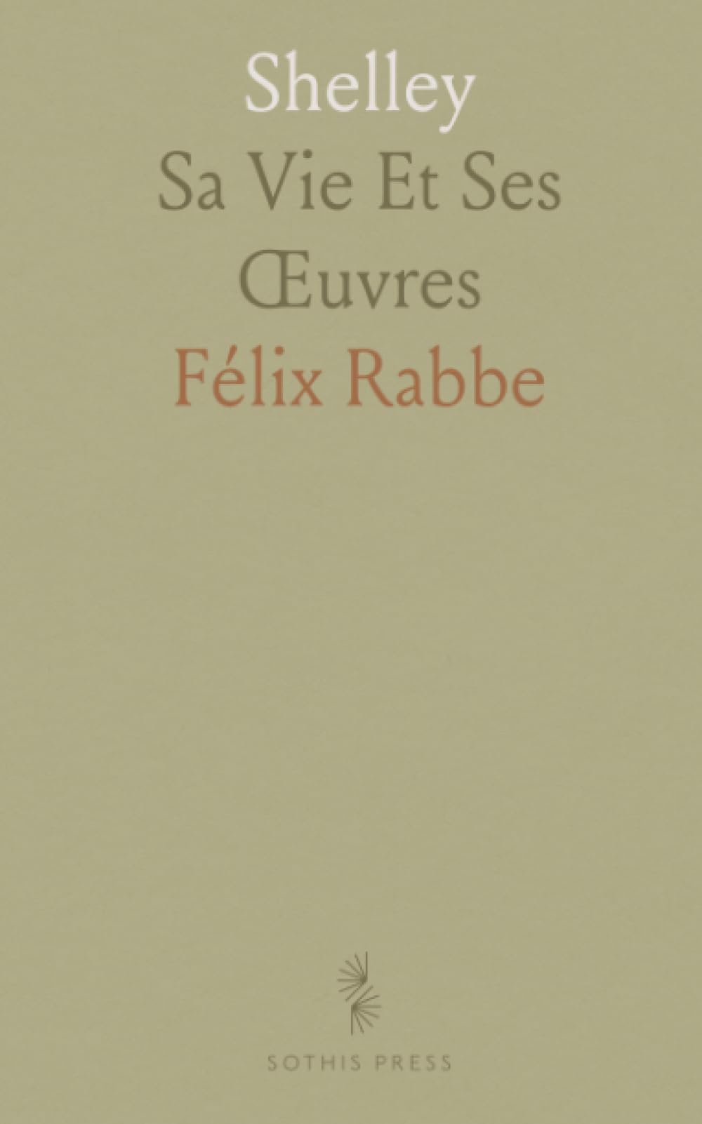 Shelley: Sa Vie Et Ses Œuvres