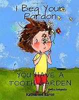 I Beg Your Pardon You Have a Tooth Garden 1078016143 Book Cover