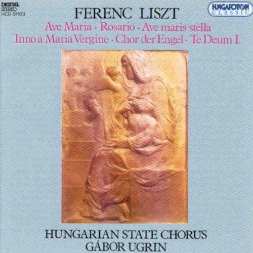 Liszt Ferenc: Ave Maria / Rosario / Ave Maris Stella / Inno a Maria Vergine / Chor Der Engel / Te Deum I