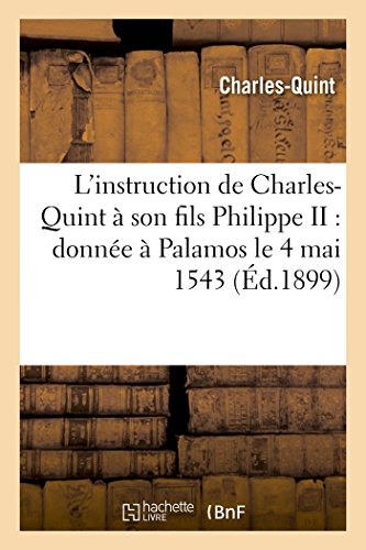 L'instruction de Charles-Quint à son fils Philippe II : donnée à Palamos le 4 mai 1543