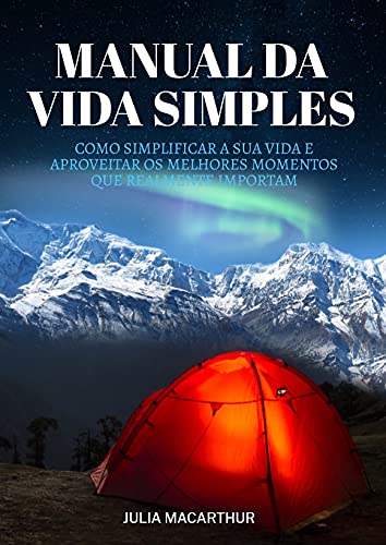 Manual Da Vida Simples: Como Simplificar A Sua Vida E Aproveitar Os Melhores Momentos Que Realmente Importam