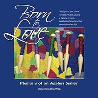 Born to Love: Memoirs of an Ageless Senior 1466346264 Book Cover