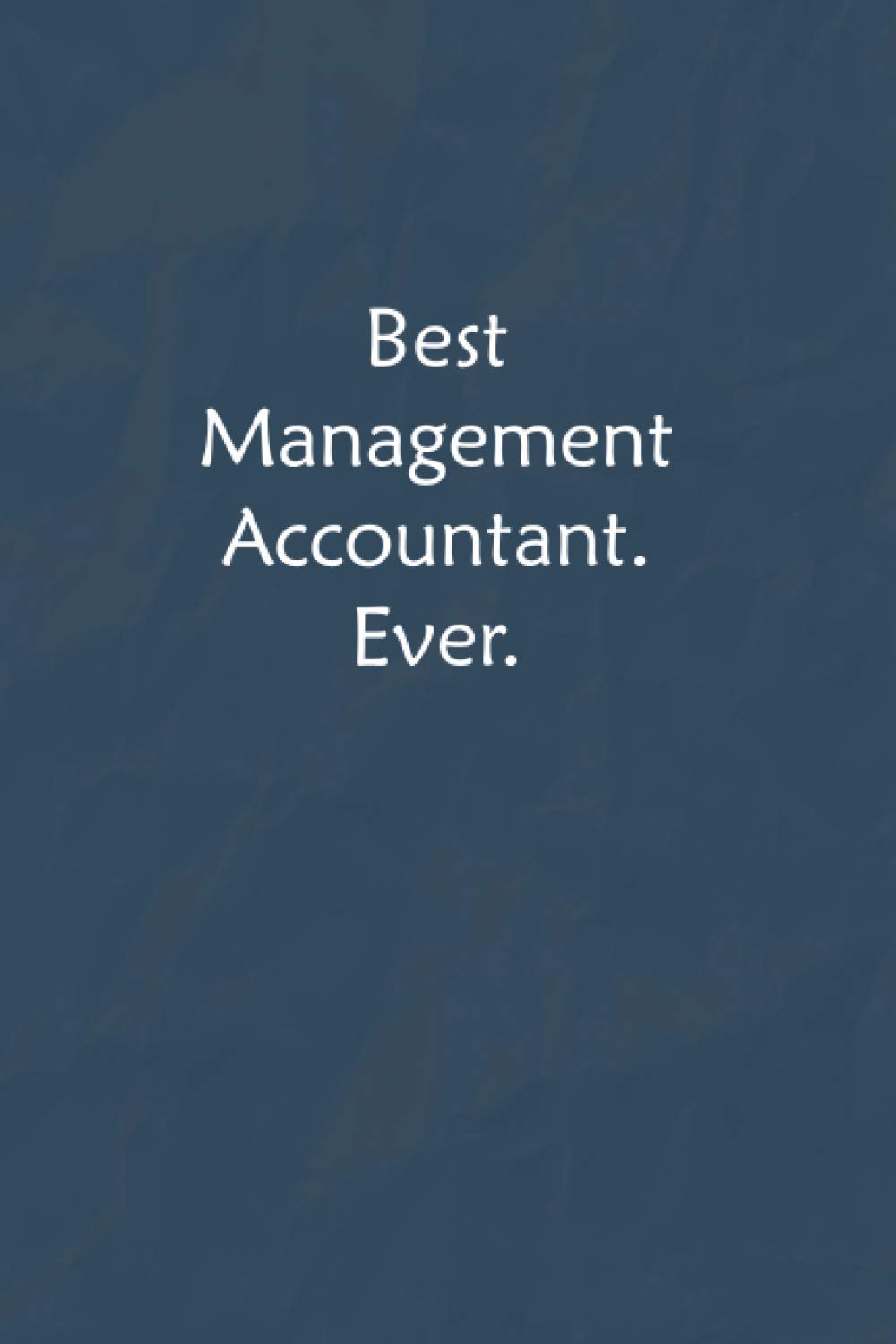 Best Management Accountant. Ever.: Lined Journal, A Funny Motivational and Inspirational Quotes Notebook |Coworkers, friends and family Gift