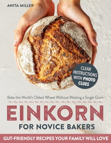 Einkorn for Novice Bakers: All-in-One Guide to Bake the World’s Oldest Wheat Without Wasting a Single Grain | Foolproof, Gut-Friendly Recipes for Bread, Pasta & Everyday Staples Your Family Will Love image 2
