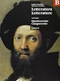  Letteratura letterature. Antologia. Volume B: Quattrocento e Cinquecento. Per le Scuole superiori