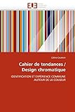  Cahier de tendances / Design chromatique: IDENTIFICATION ET EXPÉRIENCE COMMUNE AUTOUR DE LA COULEUR