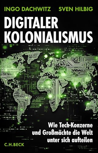 Digitaler Kolonialismus: Wie Tech-Konzerne Und Großmächte Die Welt Unter Sich Aufteilen