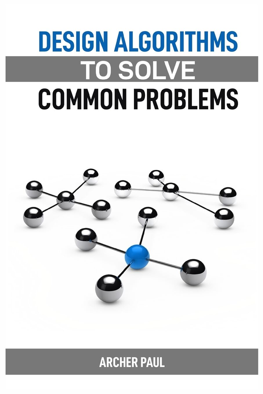 Design Algorithms to Solve Common Problems: Mastering Algorithm Design for Practical Solutions (2024 Guide)