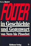 Folter in Geschichte und Gegenwart: Von Nero bis Pinochet - E A Rauter