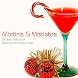 Martinis & Mistletoe - Sit Back, Relax and Enjoy Some Holiday Cheer