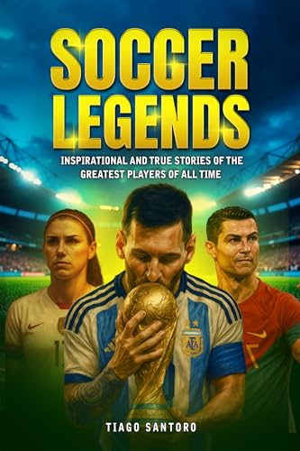 SOCCER LEGENDS : Inspirational and true stories of the greatest players of all time (Sports Legends Series)