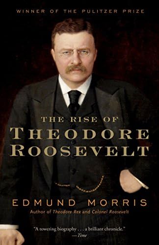 The Rise of Theodore Roosevelt (Theodore Roosevelt Series Book 1) by Edmund Morris