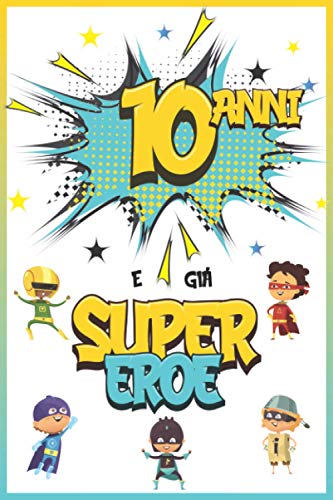 10 Anni E Già Supereroe: Diario per Ragazzo di 10 Anni, Quaderno e Libro da Disegno e Scrittura, Idea Regalo di Compleanno per Ragazzi di 10 Anni