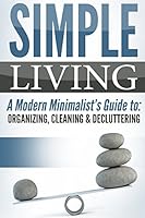 Simple Living: A Modern Minimalist's Guide To: Organizing, Cleaning & Decluttering 151527084X Book Cover