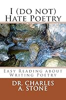 I (Do Not) Hate Poetry: Easy Reading about Writing Poetry 1508466424 Book Cover