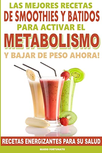 Las Mejores Recetas de Smoothies y Batidos Para Activar el Metabolismo Las Mejores Recetas de Smoothies y Batidos Para Activar el Metabolismo