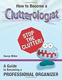 How to Become a Clutterologist: A Guide to becoming a professional Organizer