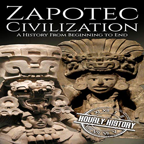 Zapotec Civilization A History from Beginning to End Mesoamerican