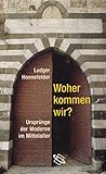Woher kommen wir?: Ursprünge der Moderne im Denken des Mittelalters - Ludger Honnefelder 