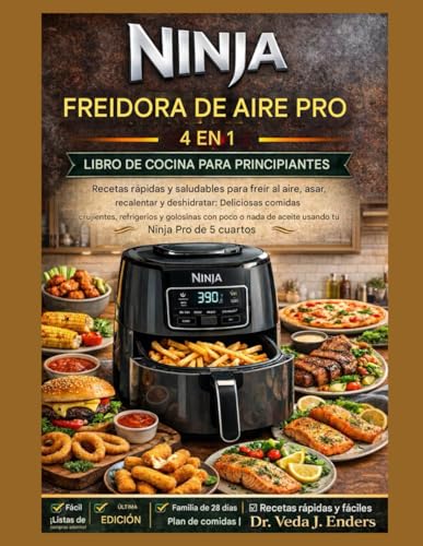 NINJA FREIDORA DE AIRE PRO 4 EN 1 LIBRO DECOCINA PARA PRINCIPIANTES: Recetas rápidas y saludables para freír al aire, asar, recalentar y deshidratar: ... o nada de aceite usando tu Ninja Pro de 5
