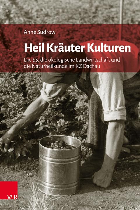 Heil Kräuter Kulturen: Die SS, die ökologische Landwirtschaft und die Naturheilkunde im KZ Dachau