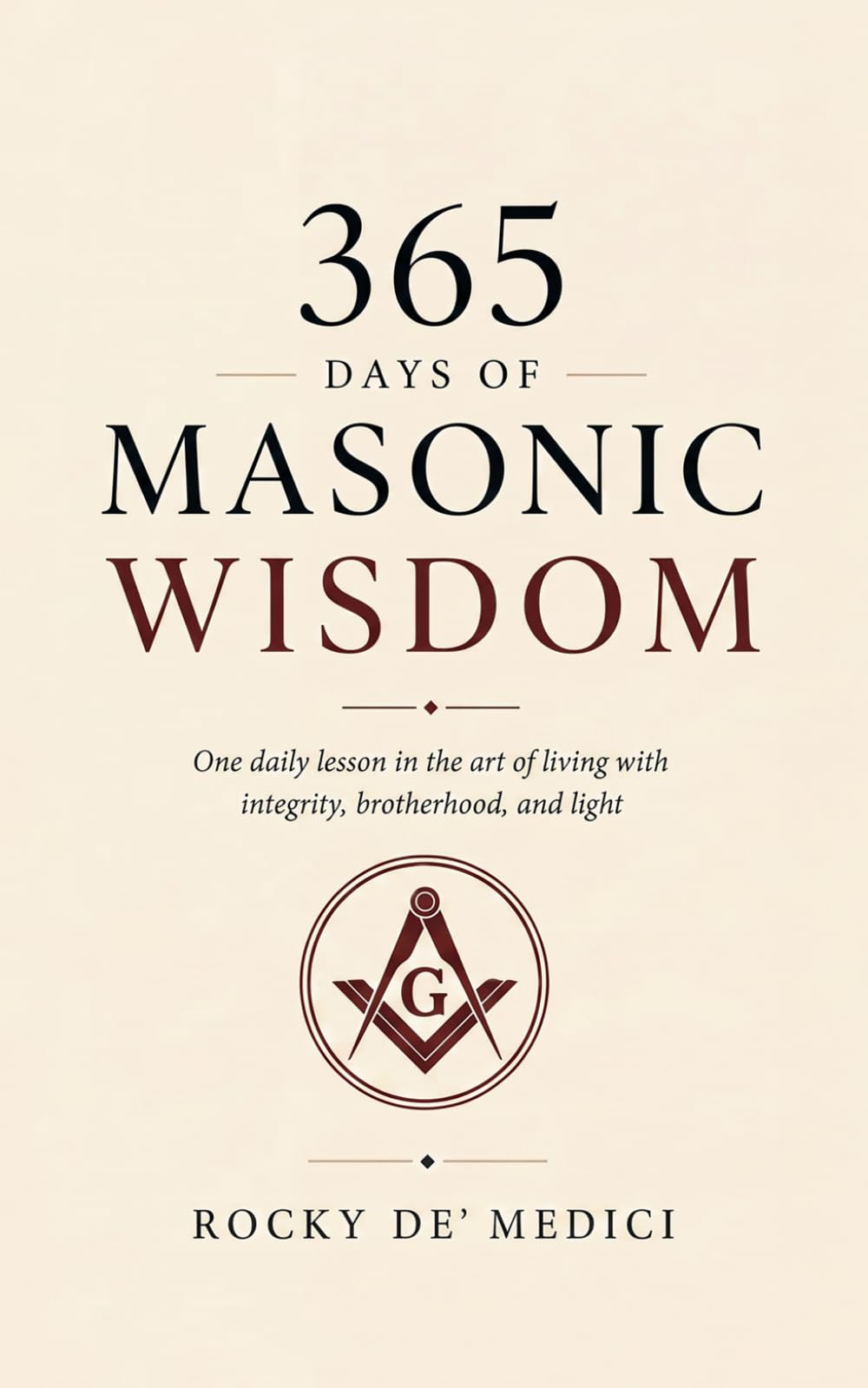 365 Days of Masonic Wisdom: 365 Daily Reflections on Freemasonry, Brotherhood, Personal Growth, and Light