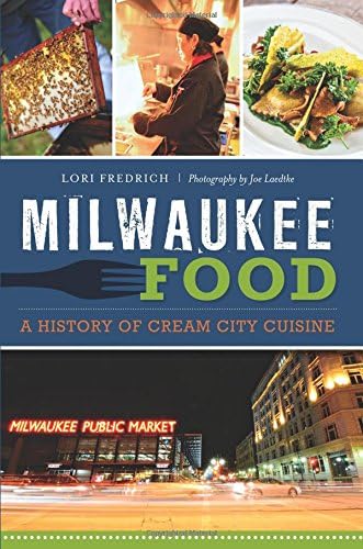 Milwaukee Food: A History of Cream City Cuisine