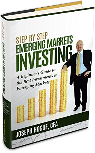 Step by Step Emerging Markets Investing: A Beginner's Guide to the Best Investments in Emerging Markets Stocks (Step by Step Investing Book 4)