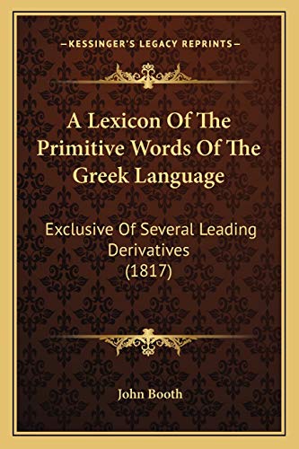 A Lexicon Of The Primitive Words Of The Greek Language: Exclusive Of Several Leading Derivatives (1817)