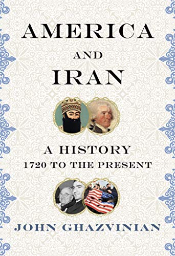 America and Iran: A History, 1720 to the Present America and Iran: A History, 1720 to the Present