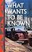 What Wants to Be Known