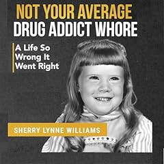 Not Your Average Drug Addict Whore Audiobook By Sherry Lynne Williams cover art