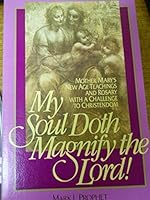 My Soul Doth Magnify: Mother Mary's New Age Teachings and Rosary With a Challenge to Christendom 0916766357 Book Cover