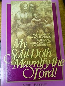 My Soul Doth Magnify: Mother Mary's New Age Teachings and Rosary With a Challenge to Christendom