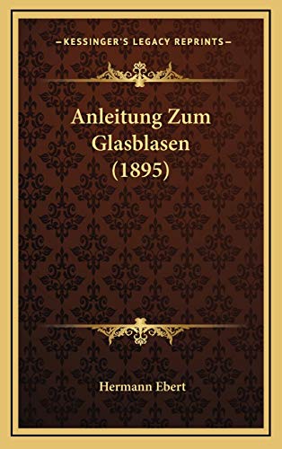 Anleitung Zum Glasblasen (1895) (German Edition)