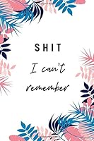 Shit I Can't Remember : Organizer / Log Book / Notebook for All Your Passwords and Shit 1675555516 Book Cover