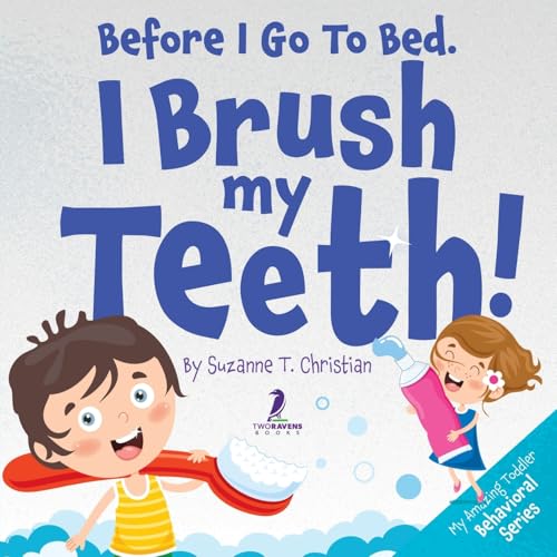 Before I Go To Bed. I Brush My Teeth!: An Affirmation-Themed Kids Book About Brushing Teeth (Ages 2-6) (My Amazing Toddler Behavioral Series)