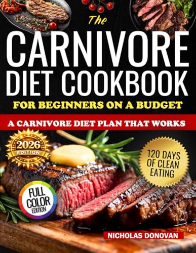 The Carnivore Diet Cookbook for Beginners on a Budget: ”120 DAYS OF CLEAN EATING FOR BEGINNERS: A CARNIVORE DIET PLAN THAT WORKS”