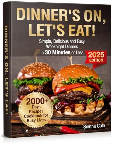Dinner’s On, Let’s Eat!: Simple, Delicious and Easy Weeknight Dinners in 30 Minutes or Less. 2000 Days Recipes Cookbook for Busy Lives