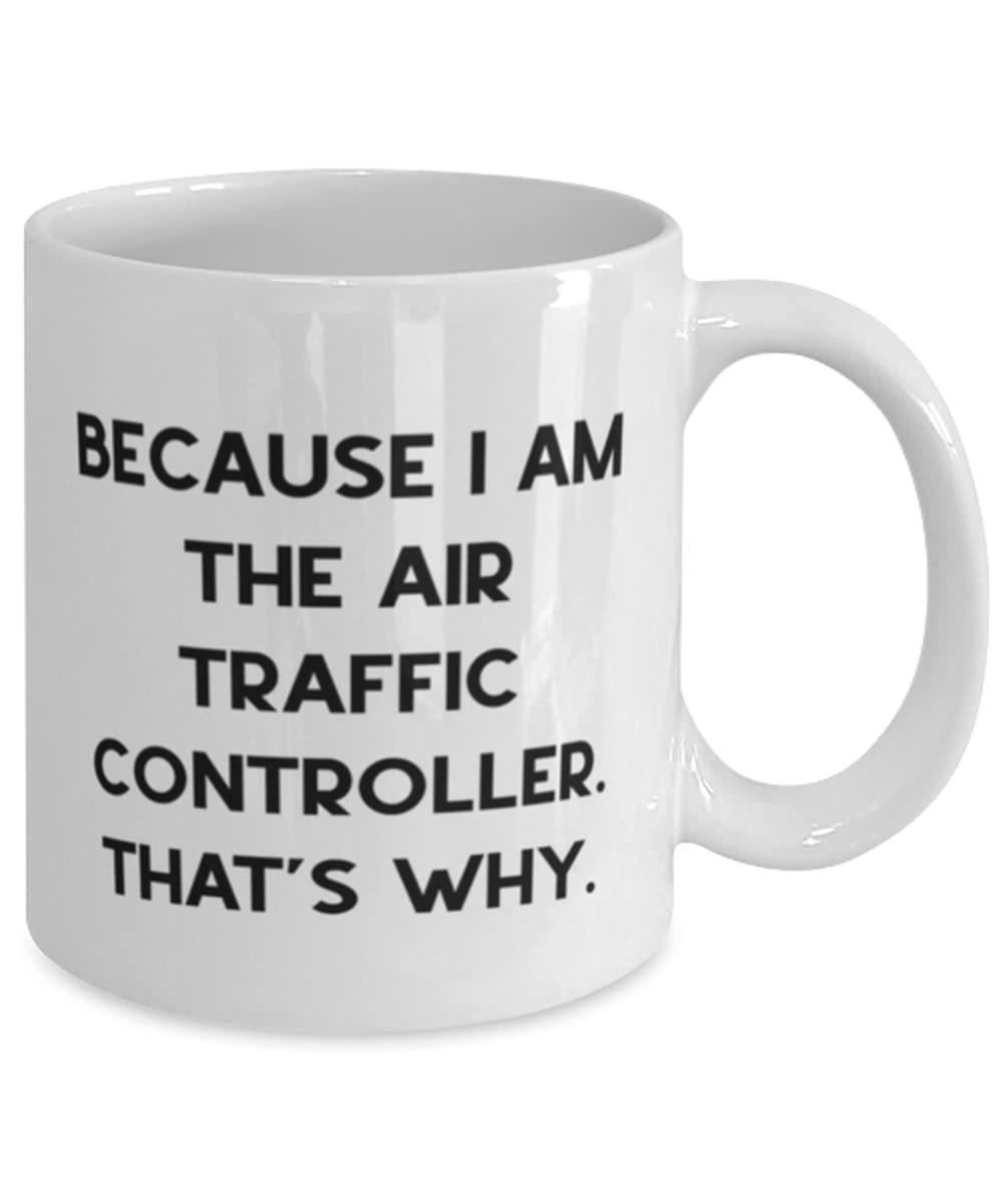 Cool Air traffic controller, Because I Am the Air Traffic Controller. That's Why, Holiday 11oz 15oz Mug For Air traffic controller