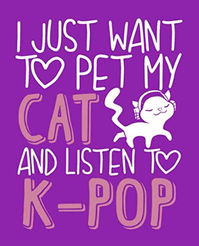 I just want to pet my cat and listen to K-Pop Notebook: Great as K-Pop Journal/Notebook/Organizer Gift or cute School Notebook for K-Pop Lovers (funny K-Pop Gifts) 7.5 x 9.25 (K-Pop Stationery)