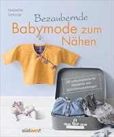 Bezaubernde Babymode zum Nähen: 28 unkomplizierte Modelle mit Schnittmusterbogen 3517095206 Book Cover