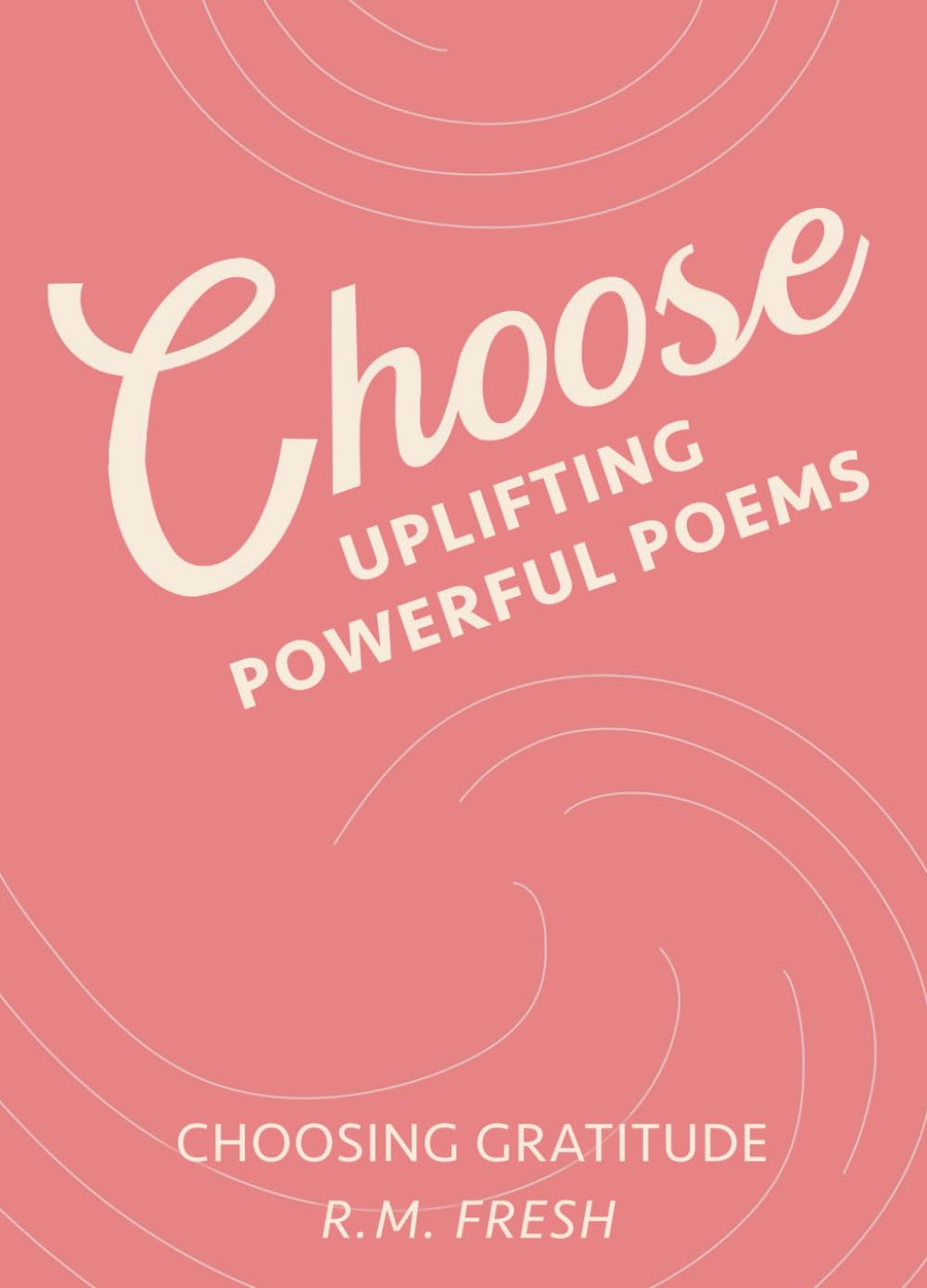 Choose Uplifting Powerful Poems: Choosing Gratitude