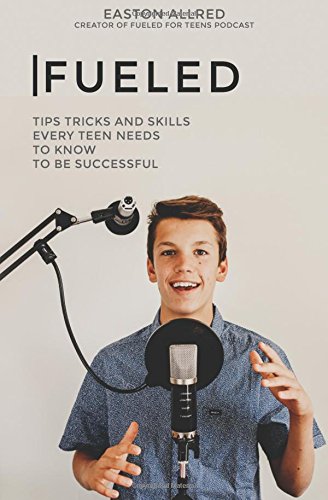 Fueled: Tips Tricks and Skills Every Teen Needs to Know to Become Successful