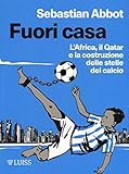 Fuori casa. L'Africa, il Qatar e la costruzione delle stelle del calcio