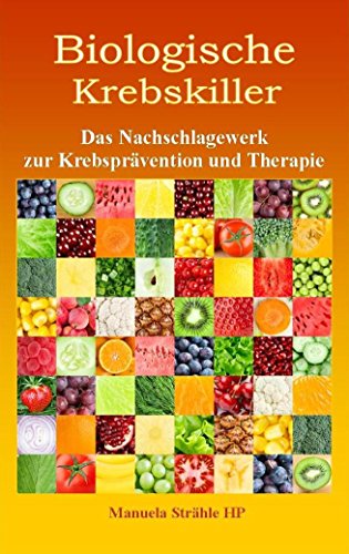 Biologische Krebskiller: Das Nachschlagewerk zur Krebsprävention und Therapie
