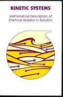 Kinetic Systems: Mathematical Description of Chemical Kinetics in Solution 0898741416 Book Cover