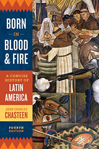 Born in Blood and Fire: A Concise History of Latin America (Fourth Edition)